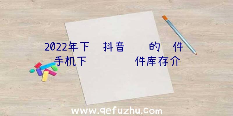 2022年下载抖音视频的软件